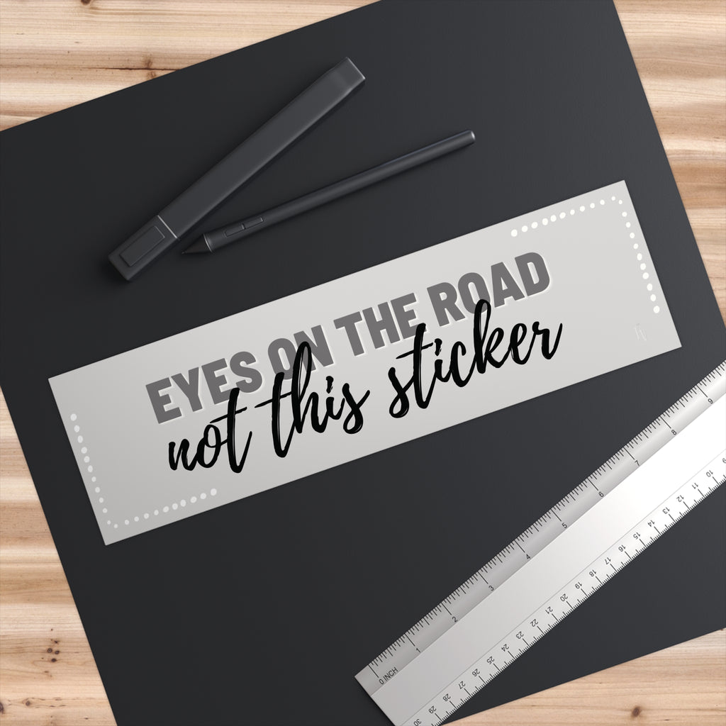 Eyes on the Road not this sticker Bumper Sticker | Funny Driving Decal