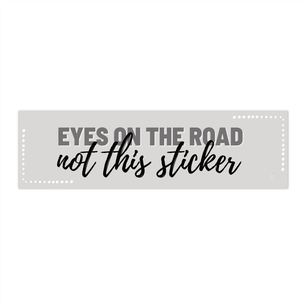 Eyes on the Road not this sticker Bumper Sticker | Funny Driving Decal