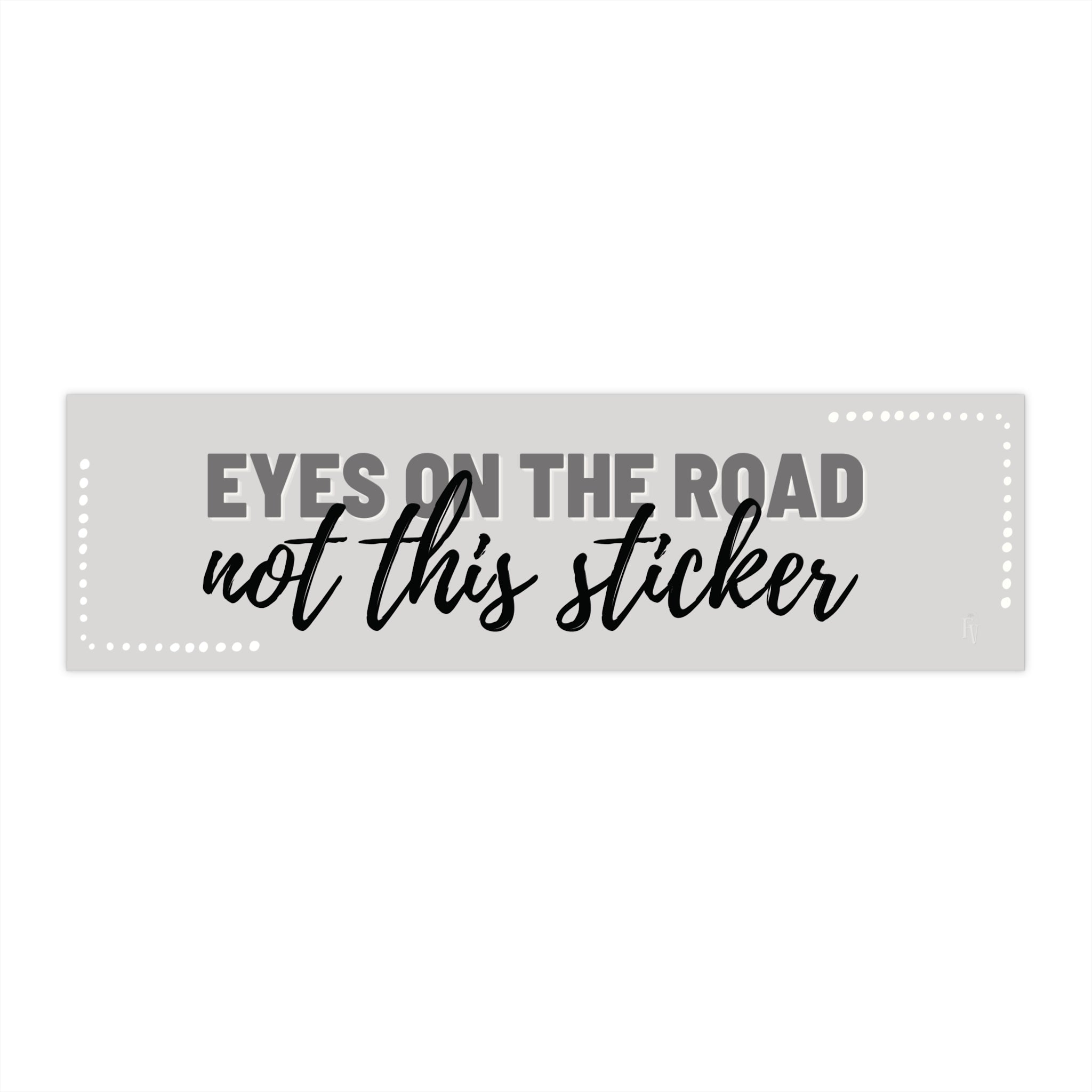 Eyes on the Road not this sticker Bumper Sticker | Funny Driving Decal