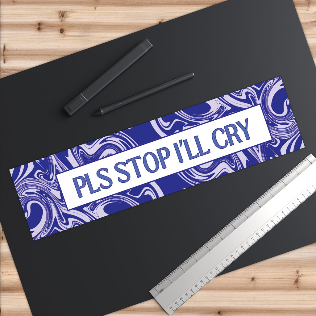 PLS Stop I'll cry bumper sticker | Blue swirls, sarcastic text