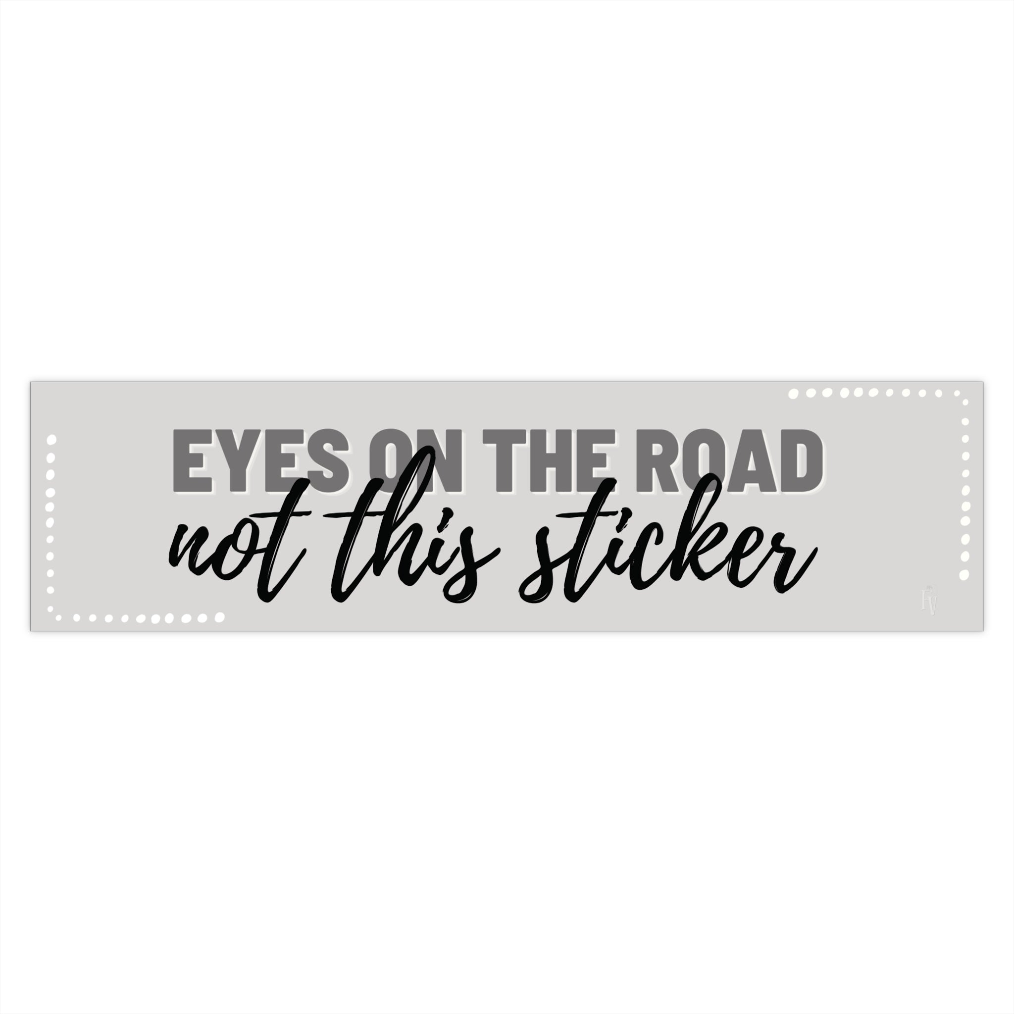 Eyes on the Road not this sticker Bumper Sticker | Funny Driving Decal