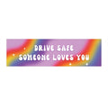 Drive Safe Someone Loves You Bumper Sticker — Rainbow Positive Road Safety Decal
