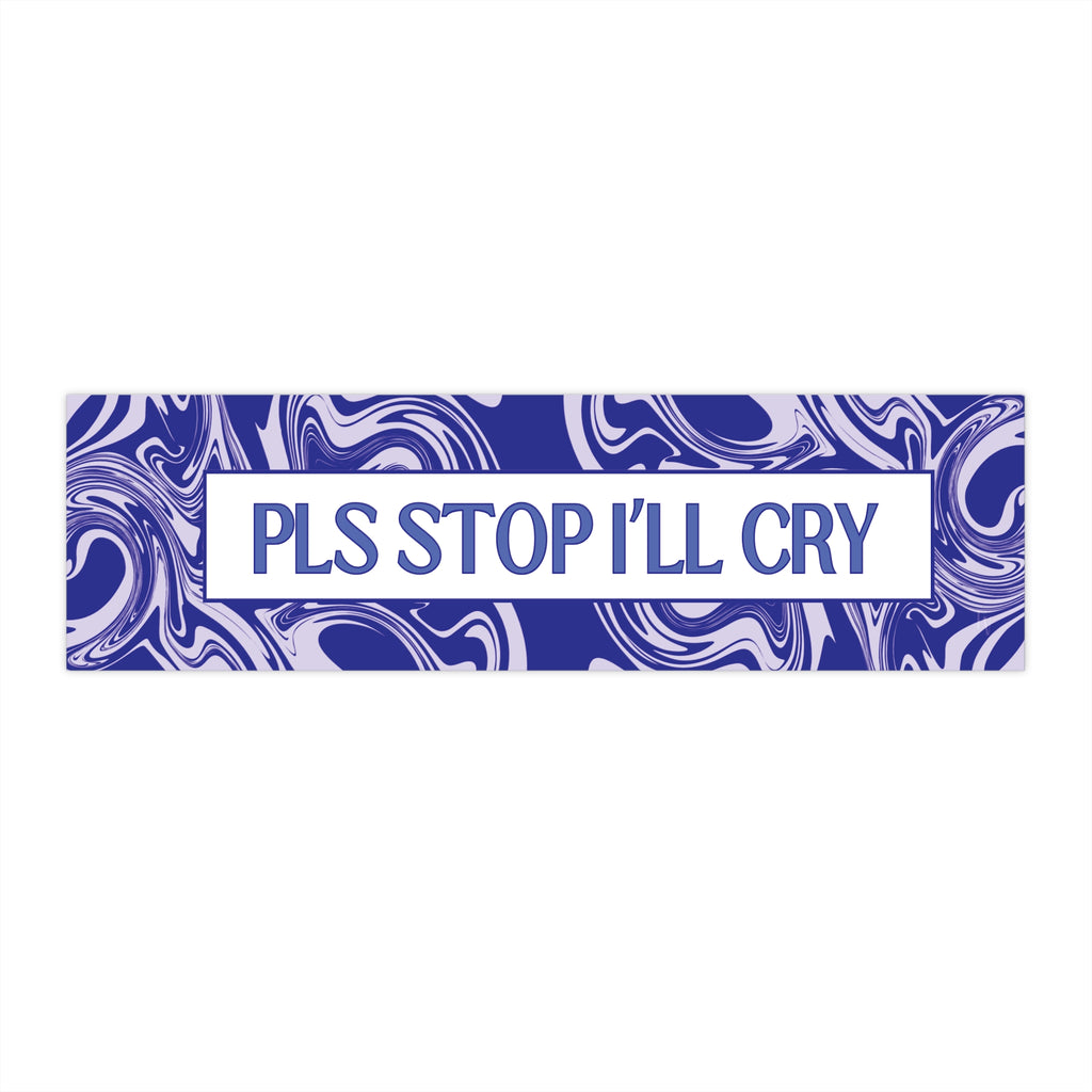 PLS Stop I'll cry bumper sticker | Blue swirls, sarcastic text