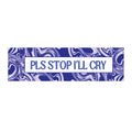 PLS Stop I'll cry bumper sticker | Blue swirls, sarcastic text