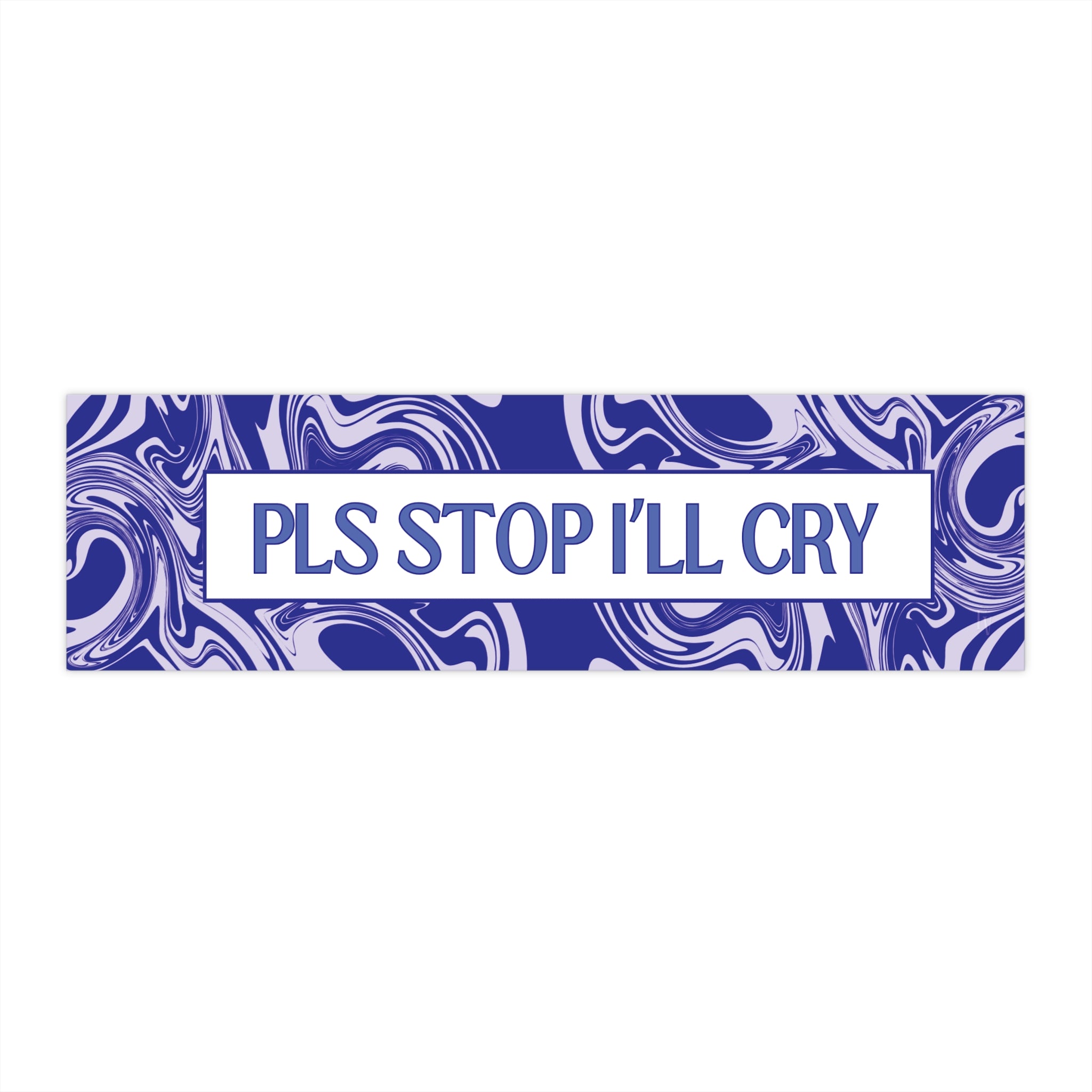 PLS Stop I'll cry bumper sticker | Blue swirls, sarcastic text