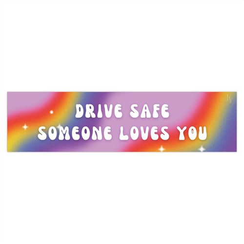 Drive Safe Someone Loves You Bumper Sticker — Rainbow Positive Road Safety Decal