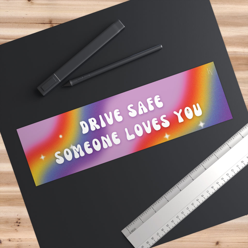 Drive Safe Someone Loves You Bumper Sticker — Rainbow Positive Road Safety Decal