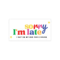 Bumper Sticker — "Sorry I'm Late" Funny Rainbow Decal (I Sat On My Bed For 2 Hours)