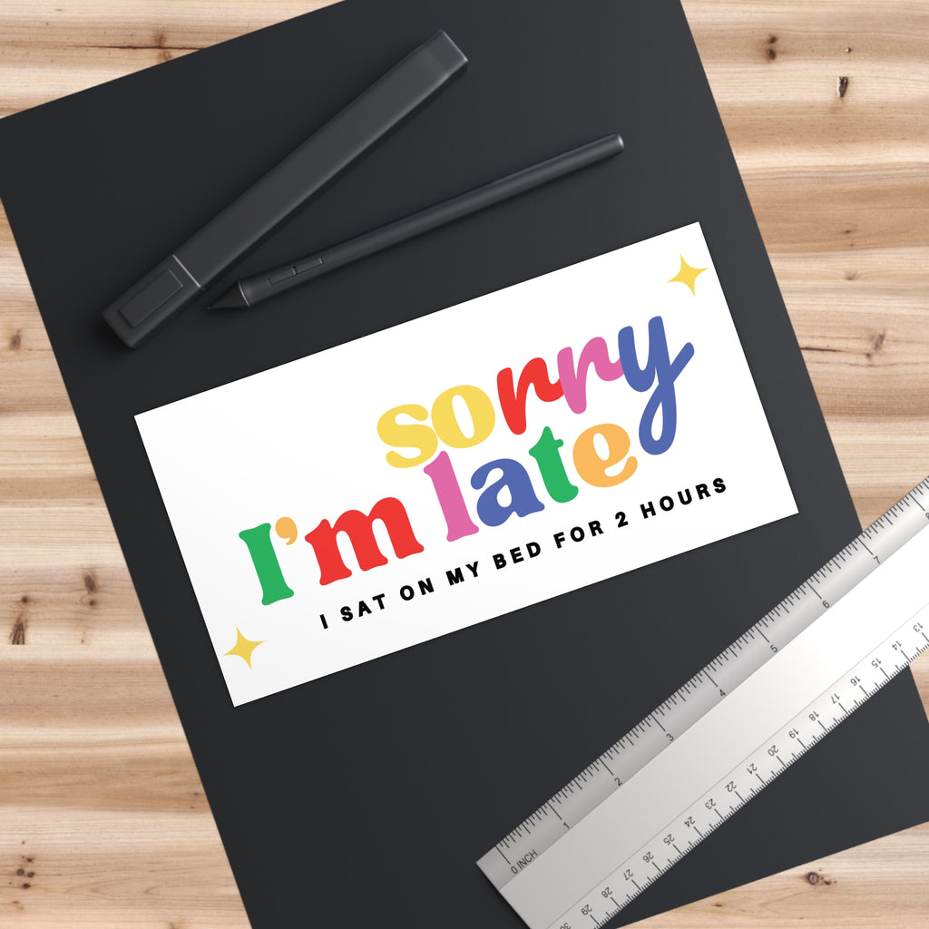 Bumper Sticker — "Sorry I'm Late" Funny Rainbow Decal (I Sat On My Bed For 2 Hours)