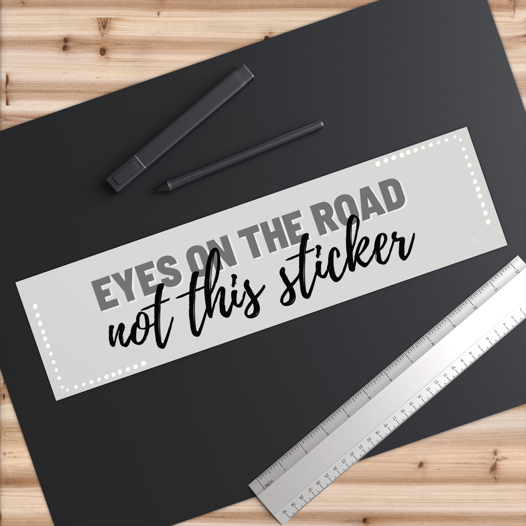 Eyes on the Road not this sticker Bumper Sticker | Funny Driving Decal